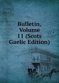 Bulletin, Volume 11 (Scots Gaelic Edition)