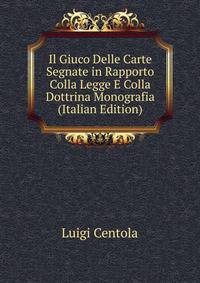 Il Giuco Delle Carte Segnate in Rapporto Colla Legge E Colla Dottrina Monografia (Italian Edition)