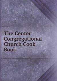 The Center Congregational Church Cook Book