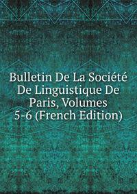 Bulletin De La Societe De Linguistique De Paris, Volumes 5-6 (French Edition)