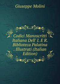 Codici Manoscritti Italiana Dell' I. E R. Biblioteca Palatina . Illustrati (Italian Edition)