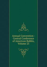 Annual Convention - Central Conference of American Rabbis, Volume 25