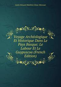Voyage Archeologique Et Historique Dans Le Pays Basque: Le Labour Et Le Guypuscoa (French Edition)