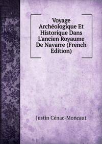 Voyage Arch?ologique Et Historique Dans L'ancien Royaume De Navarre (French Edition)