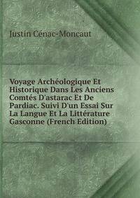 Voyage Arch?ologique Et Historique Dans Les Anciens Comt?s D'astarac Et De Pardiac. Suivi D'un Essai Sur La Langue Et La Litt?rature Gasconne (French Edition)
