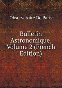 Bulletin Astronomique, Volume 2 (French Edition)