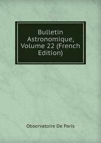 Bulletin Astronomique, Volume 22 (French Edition)