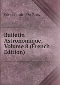 Bulletin Astronomique, Volume 8 (French Edition)