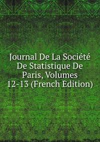 Journal De La Societe De Statistique De Paris, Volumes 12-13 (French Edition)