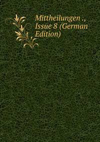 Mittheilungen ., Issue 8 (German Edition)