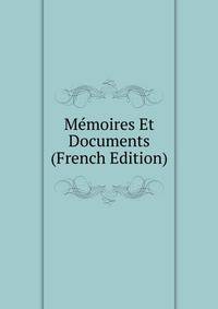 Memoires Et Documents (French Edition)