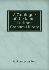 A Catalogue of the James Lorimer Graham Library