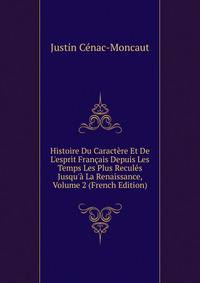 Histoire Du Caract?re Et De L'esprit Fran?ais Depuis Les Temps Les Plus Recul?s Jusqu'? La Renaissance, Volume 2 (French Edition)