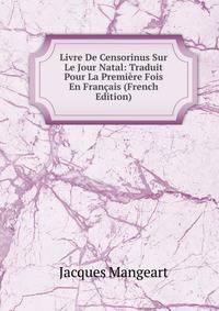 Livre De Censorinus Sur Le Jour Natal: Traduit Pour La Premiere Fois En Francais (French Edition)