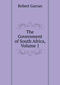 The Government of South Africa, Volume 1