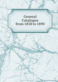 General Catalogue from 1838 to 1890