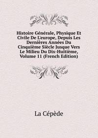 Histoire G?n?rale, Physique Et Civile De L'europe, Depuis Les Derni?res Ann?es Du Cinqui?me Si?cle Jusque Vers Le Milieu Du Dix-Huiti?me, Volume 11 (French Edition)