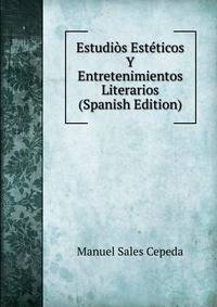 Estudios Esteticos Y Entretenimientos Literarios (Spanish Edition)