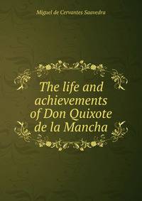 The life and achievements of Don Quixote de la Mancha