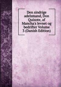 Den sindrige adelsmand, Don Quixote, af Mancha's levnet og bedrifter Volume 3 (Danish Edition)