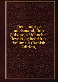 Den sindrige adelsmand, Don Quixote, af Mancha's levnet og bedrifter Volume 4 (Danish Edition)