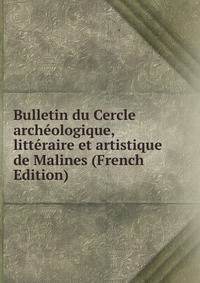 Bulletin du Cercle archeologique, litteraire et artistique de Malines (French Edition)