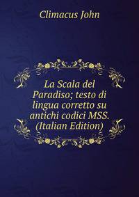 La Scala del Paradiso; testo di lingua corretto su antichi codici MSS. (Italian Edition)