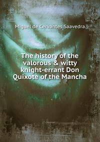 The history of the valorous &amp; witty knight-errant Don Quixote of the Mancha