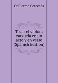 Tocar el violon: zarzuela en un acto y en verso (Spanish Edition)