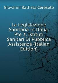 La Legislazione Sanitaria in Italia: Pte 3. Istituti Sanitari Di Pubblica Assistenza (Italian Edition)