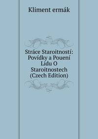 Strace Staroitnosti: Povidky a Poueni Lidu O Staroitnostech (Czech Edition)