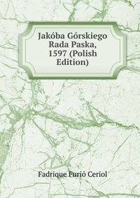 Jakoba Gorskiego Rada Paska, 1597 (Polish Edition)