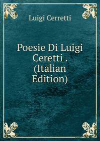 Poesie Di Luigi Ceretti . (Italian Edition)