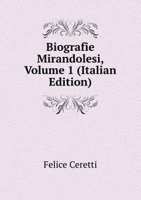 Biografie Mirandolesi, Volume 1 (Italian Edition)