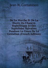 De La Marche Et De La Duree Du Chancre Syphilitique Et Des Syphilides Vulvaires Pendant Le Cours De La Gestation (French Edition)