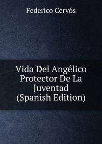 Vida Del Angelico Protector De La Juventad (Spanish Edition)