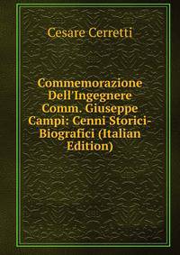 Commemorazione Dell'Ingegnere Comm. Giuseppe Campi: Cenni Storici-Biografici (Italian Edition)