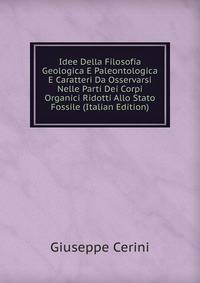 Idee Della Filosofia Geologica E Paleontologica E Caratteri Da Osservarsi Nelle Parti Dei Corpi Organici Ridotti Allo Stato Fossile (Italian Edition)