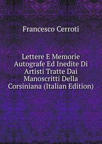 Lettere E Memorie Autografe Ed Inedite Di Artisti Tratte Dai Manoscritti Della Corsiniana (Italian Edition)