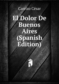 El Dolor De Buenos Aires (Spanish Edition)