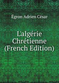L'alg?rie Chr?tienne (French Edition)