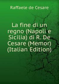 La fine di un regno (Napoli e Sicilia) di R. De Cesare (Memor) (Italian Edition)