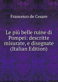Le piu belle ruine di Pompei: descritte misurate, e disegnate (Italian Edition)
