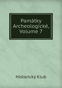Pamatky Archeologicke, Volume 7