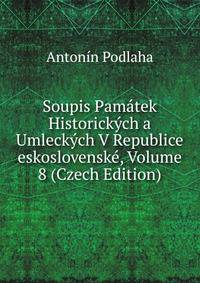Soupis Pamatek Historickych a Umleckych V Republice eskoslovenske, Volume 8 (Czech Edition)