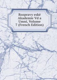 Rozpravy eske Akademie Vd a Umni, Volume 7 (French Edition)