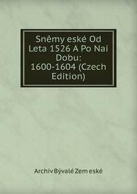 Snemy eske Od Leta 1526 A Po Nai Dobu: 1600-1604 (Czech Edition)