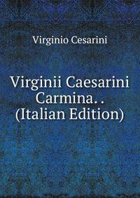 Virginii Caesarini Carmina. . (Italian Edition)