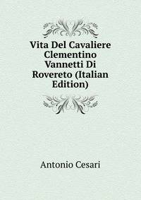 Vita Del Cavaliere Clementino Vannetti Di Rovereto (Italian Edition)