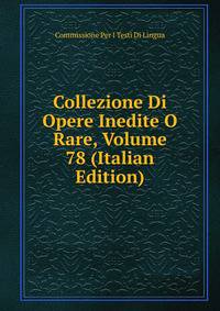 Collezione Di Opere Inedite O Rare, Volume 78 (Italian Edition)